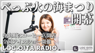 【LOGラジオ/#4】べっぷ火の海まつり開幕！中央町にBIGコーヒー店
